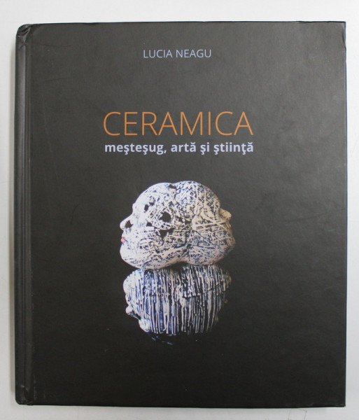 CERAMICA , MESTESUG , ARTA SI STIINTA de LUCIA NEAGU , 2020