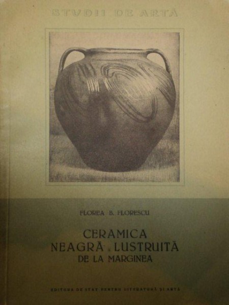 CERAMICA NEAGRA LUSTRUITA DE LA MARGINEA- FLOREA B. FLORESCU