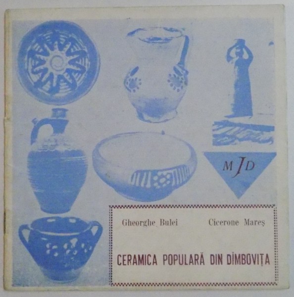 CERAMICA POPULARA DIN ROMANIA de GHEORGHE BULEI , CICERONE MARES , 1977