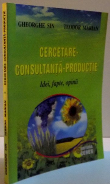 CERCETARE-CONSULTANTA-PRODUCTIE , IDEI , FAPTE , OPINII de GHEORGHE SIN , TEODOR MARIAN , 2004