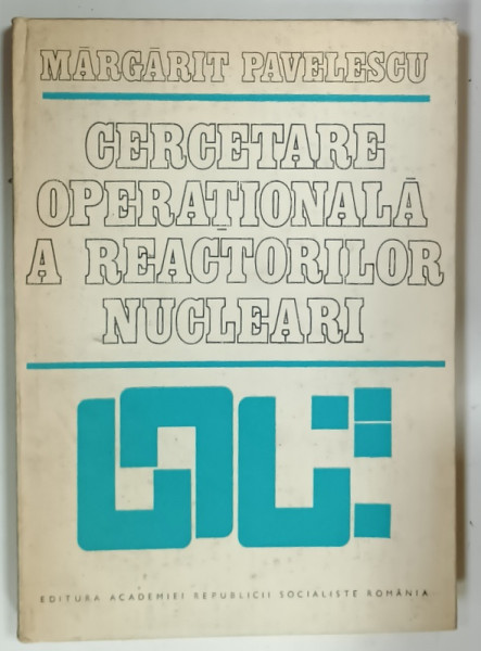 CERCETARE OPERATIONALA  A REACTORILOR NUCLEARI de MARGARIT PAVELESCU, 1981