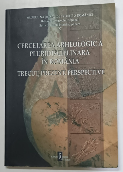 CERCETAREA ARHEOLOGICA PLURIDISCIPLINARA IN ROMANIA , TRECUT , PREZENT , PERSPECTIVE , editie de DRAGOMIR POPOVICI si MIRCEA ANGHELINU , 2006
