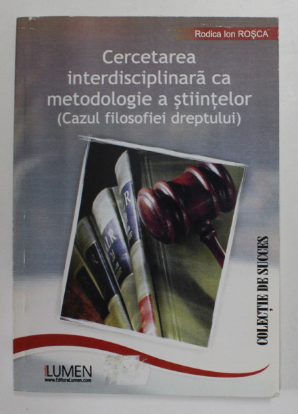 CERCETAREA INTERDISCIPLINARA CA METODOLOGIE A STIINTELOR - CAZUL FILOSOFIEI DREPTULUI de RODICA ION ROSCA , 2007