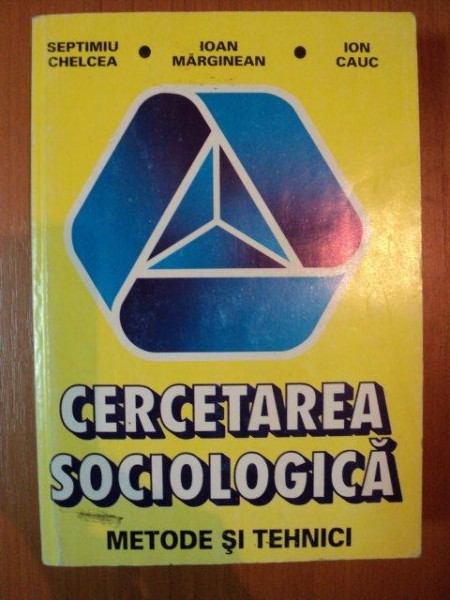 CERCETAREA SOCIOLOGICA , METODE SI TEHNICI  de SEPTIMIU CHELCEA , IOAN MARGINEANU , ION CAUC , 1998