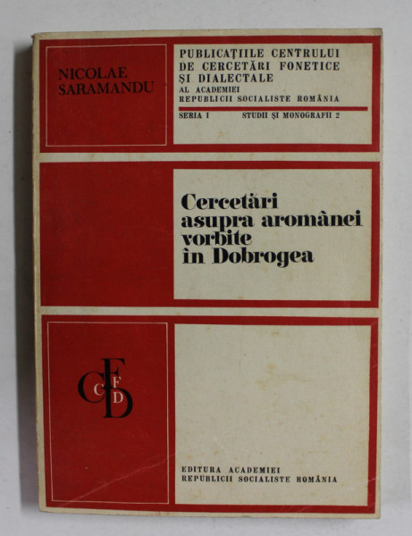 CERCETARI ASUPRA AROMANEI VORBITE IN DOBROGEA  - FONETICA , OBSERVATII ASUPRA SISTEMULUI FONOLOGIC de NICOLAE SARAMANDU , 1972