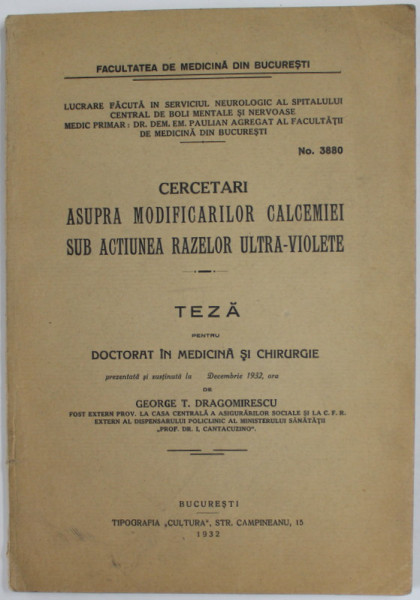CERCETARI ASUPRA CALCEMIEI SUB ACTIUNEA RAZELOR ULTRA - VIOLETE , TEZA DE DOCTORAT IN MEDICINA SI CHIRURGIE de GEORGE T. DRAGOMIRESCU , 1932
