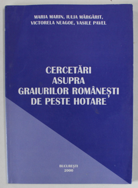 CERCETARI ASUPRA GRAIURILOR ROMANESTI DE PESTE HOTARE de MARIA MARIN ... VASILE PAVEL , 2000