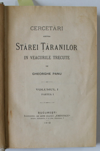 CERCETARI ASUPRA STAREI TARANILOR IN VEACURILE TRECUTE de GHEORGHE PANU , VOLUMUL I , PARTILE I - II , COLEGAT DE DOUA CARTI  , 1910