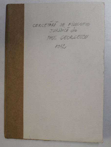 CERCETARI DE FILOSOFIE JURIDICA de PAUL GEORGESCU , 1942 , COPERTA REFACUTA , BROSATA
