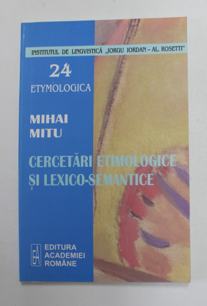 CERCETARI ETIMOLOGICE SI LEXICO - SEMANTICE de MIHAI MITU , 2006