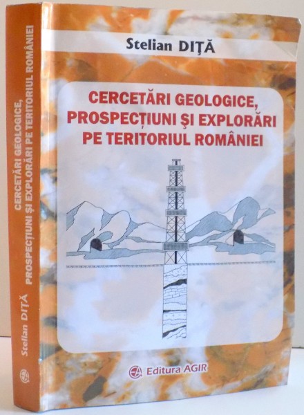 CERCETARI GEOLOGICE , PROSPECTIUNI SI EXPLORARI PE TERITORIUL ROMANIEI de STELIAN DITA , 2009