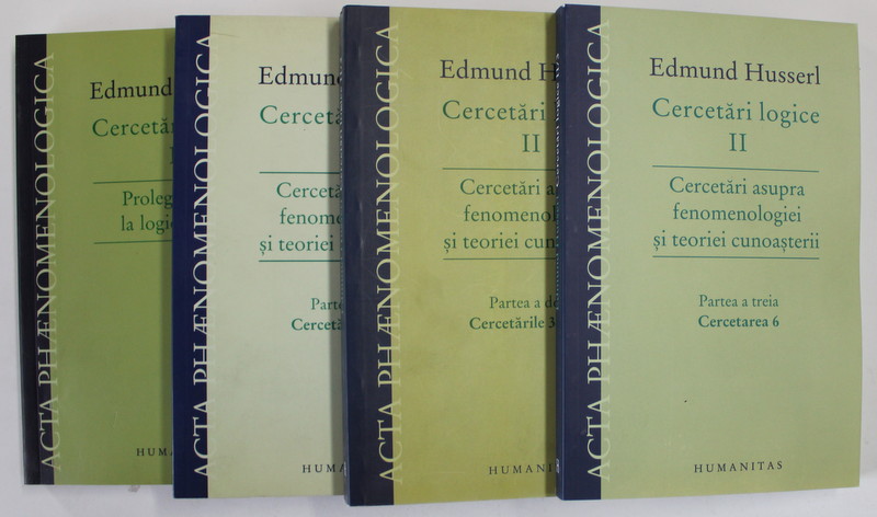 CERCETARI LOGICE , PROLEGOMENE LA LOGICA PURA / CERCETARI ASUPRA FENOMENOLOGIEI SI TEORIEI CUNOASTERII , VOLUMELE I - IV de EDMUND HUSSERL , 2007 - 2013