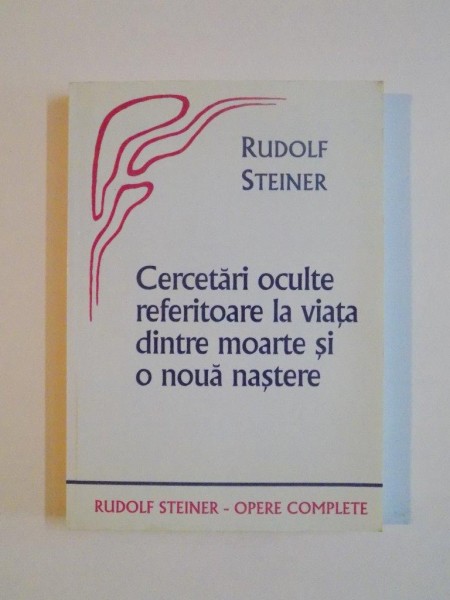 CERCETARI OCULTE REFERITAORE LA VIATA DINTRE MOARTE SI O NOUA NASTERE de RUDOLF STEINER, 2004