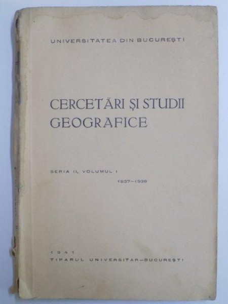 CERCETARI SI STUDII GEOGRAFICE, SERIA II, VOLUMUL I 1937-1938,  1941