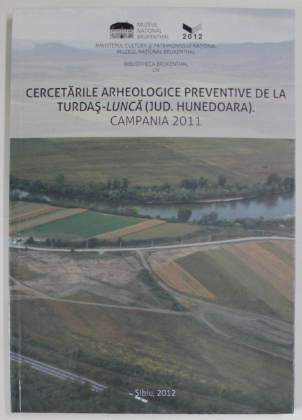 CERCETARILE ARHEOLOGICE PREVENTIVE DE LA TURDAS - LUNCA ( JUD. HUNEDOARA ) , CAMPANIA 2011 , APARUTA 2012