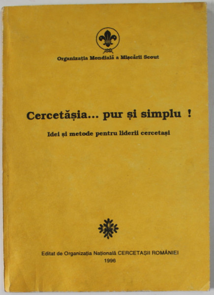 CERCETASIA ...PUR SI SIMPLU ! IDEI SI METODE PENTRU LIDERII CERCETASI , 1996