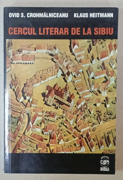 CERCUL LITERAR DE LA SIBIU SI INFLUENTA CATALITICA A CULTURII GERMANE de OVID. S CROHMALNICEANU si KLAUS HEITMANN , 2000