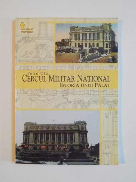 CERCUL MILITAR NATIONAL , ISTORIA UNUI PALAT de PETRE OTU 2004