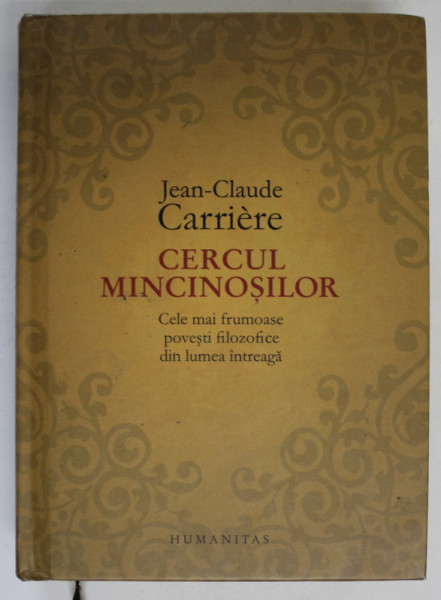 CERCUL MINCINOSILOR , CELE MAI FRUMOASE POVESTI FILOZOFICE DIN LUMEA INTREAGA de JEAN - CLAUDE CARRIERE , 2013