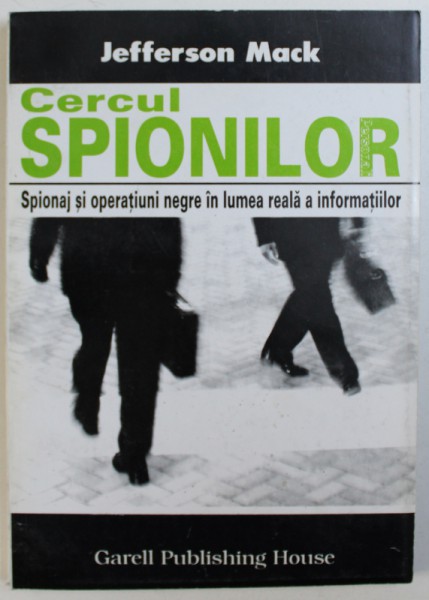 CERCUL SPIONILOR  - SPIONAJ SI OPERATIUNI NEGRE IN LUMEA REALA A INFORMATIILOR de JEFFERSON MACK , 1996