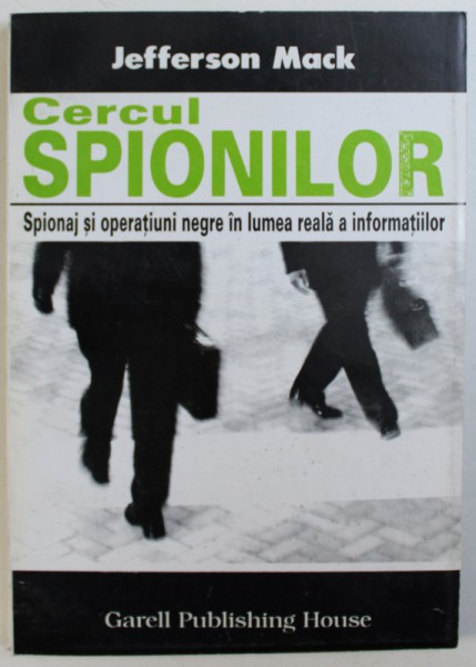 CERCUL SPIONILOR  - SPIONAJ SI OPERATIUNI NEGRE IN LUMEA REALA A INFORMATIILOR de JEFFERSON MACK , 1996