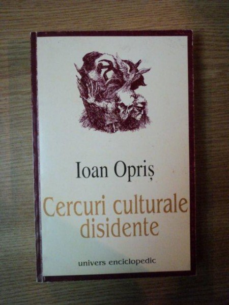 CERCURI CULTURALE DISIDENTE de IOAN OPRIS , Bucuresti 2001