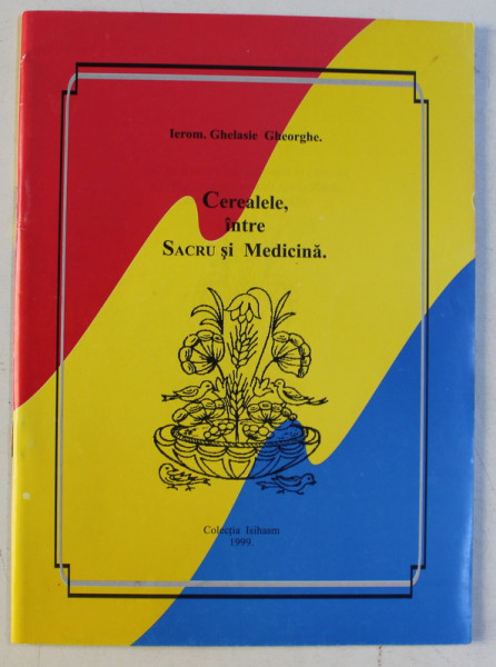 CEREALELE , INTRE SACRU SI MEDICINA de GHELASIE GHEORGHE , 1999