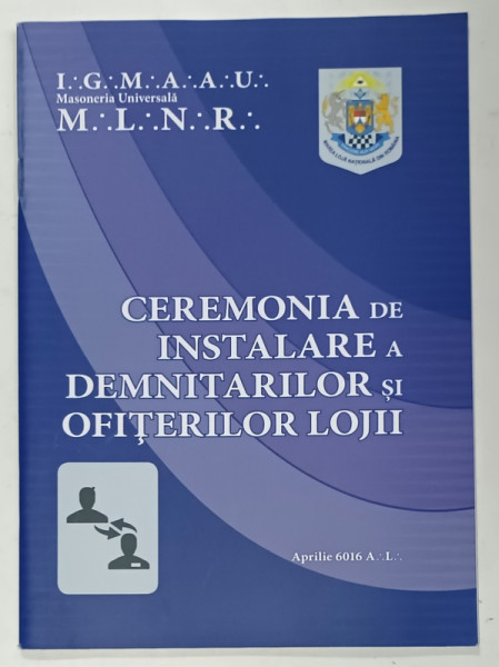 CEREMONIA DE INSTALARE A DEMNITARILOR SI OFITERILOR LOJII , MAREA LOJA NATIONALA DIN ROMANIA , 2016