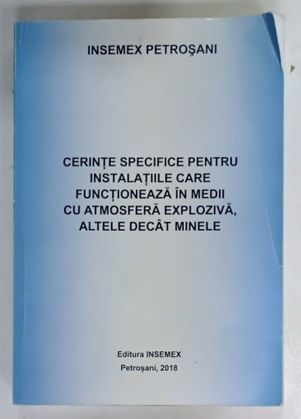 CERINTE SPECIFICE PENTRU INSTALATIILE CARE FUNCTIONEAZA IN MEDII CU ATMOSFERA EXPLOZIVA, ALTELE DECAT MINELE de INSEMEX PETROSANI, 2018