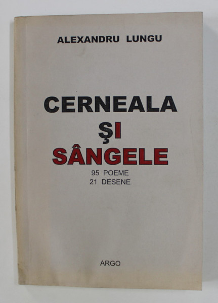 CERNEALA SI SANGELE - 95 DE POEME , 21 DESENE de ALEXANDRU LUNGU , 2002 , DEDICATIE *