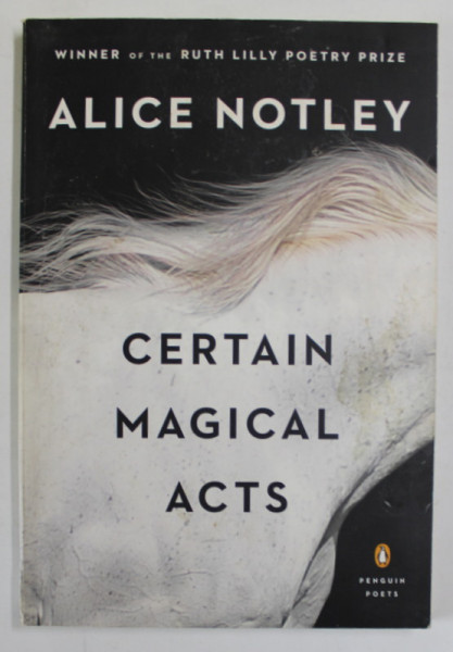 CERTAIN MAGICAL ACTS by ALICE NOTLEY , POETRY , 2016, PREZINTA SUBLINIERI *
