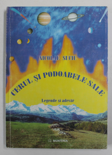 CERUL SI  PODOABELE SALE - LEGENDE SI ADEVAR de NICOLAE SUCIU , 2007