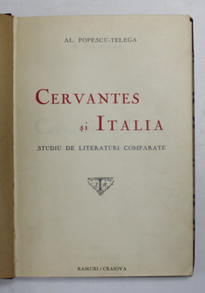 CERVANTES SI ITALIA - STUDIU DE LITERATURI COMPARATE de AL. POPESCU - TELEGA , EDITIE INTERBELICA