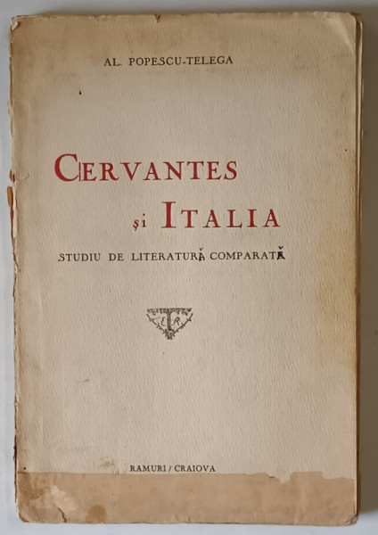 CERVANTES SI ITALIA - STUDIU DE LITERATURI COMPARATE de AL. POPESCU - TELEGA , EDITIE INTERBELICA