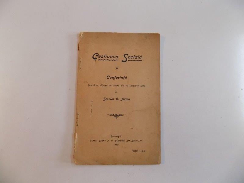 CESTIUNEA SOCIALA. CONFERINTA TINUTA LA ATENEU IN SEARA DE 10 IANUARIE 1899 de SCARLAT C. ARION  1899