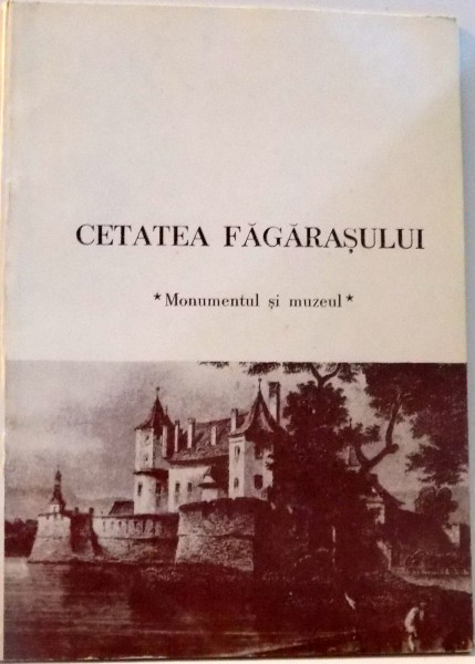 CETATEA FAGARASULUI , MONUMENTUL SI MUZEUL , EDITIA A II A , 1983