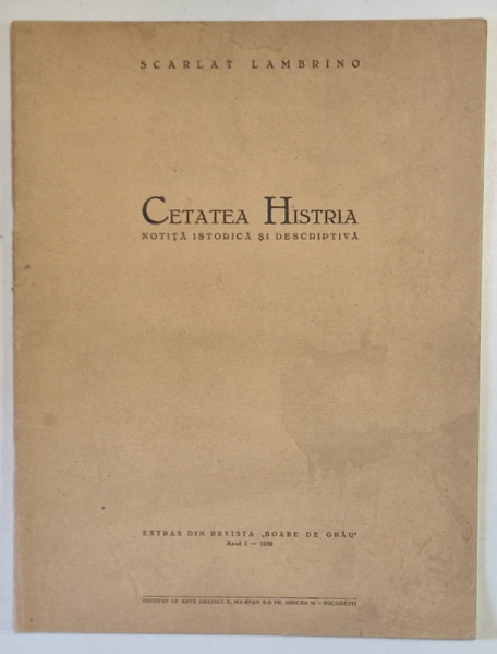 CETATEA HISTRIA. NOTITA ISTORICA SI DESCRIPTIVA de SCARLAT LAMBRINO  1930 * PREZINTA HALOURI DE APA