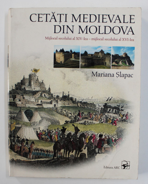 CETATI MEDIEVALE DIN MOLDOVA - MIJLOCUL SECOLULUI AL XIV - LEA - MIJLOCUL SECOLULUI AL XVI - LEA de MARIANA SLAPAC , 2004 , DEDICATIE *