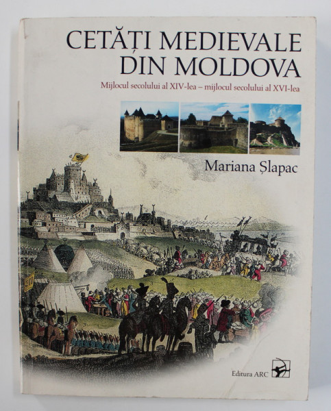 CETATI MEDIEVALE DIN MOLDOVA - MIJLOCUL SECOLULUI AL XIV - LEA - MIJLOCUL SECOLULUI AL XVI - LEA de MARIANA SLAPAC , 2004 , DEDICATIE *
