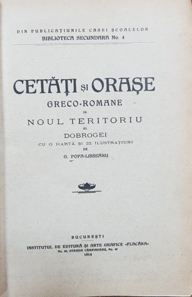 CETATI SI ORASE GRECO-ROMANE IN NOUL TERITORIU AL DOBROGEI , CU O HARTA SI 22 DE ILUSTRATIUNI de G. POPA LISSEANU - BUCURESTI, 1914 *DEDICATIE