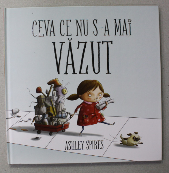 CEVA CE NU S-A  MAI VAZUT, scrisa si ilustrata de ASHELY SPIRES , 2017