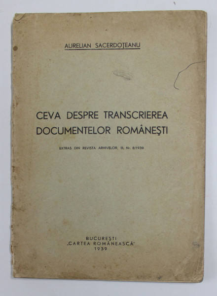CEVA DESPRE TRANSCRIEREA DOCUMENTELOR ROMANESTI de AURELIAN SACERDOTEANU , 1939 , PREZINTA SUBLINIERI , PETE SI URME DE UZURA