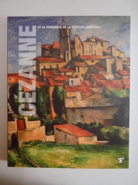 CEZANNE ET LA NAISSANCE DE LA PEINTURE MODERNE de GIOVANNA UZZANI, 2008