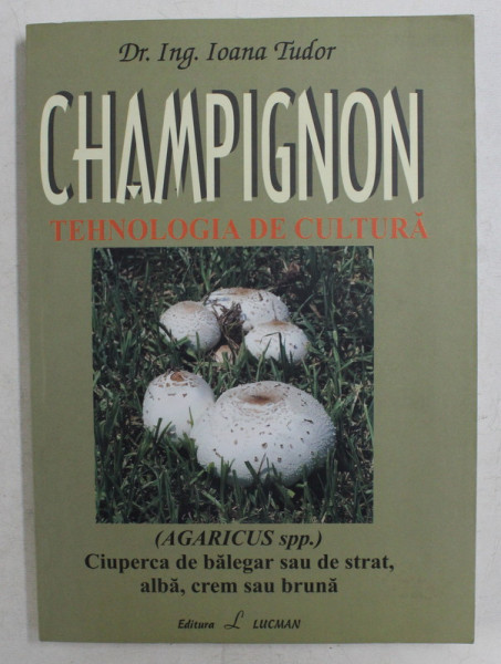 CHAMPIGNON - TEHNOLOGIA DE CULTURA - CIUPERCA DE BALEGAR SAU DE STRAT , ALBA , CREM SAU BRUNA de IOANA TUDOR , 2010