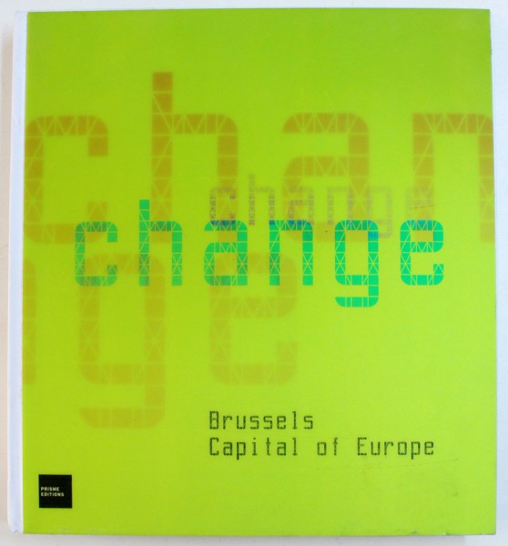 CHANGE - BRUSSELS  CAPITAL OF EUROPE by MARIE - FRANCOISE PLISSART and GILBERT FASTENAEKENS