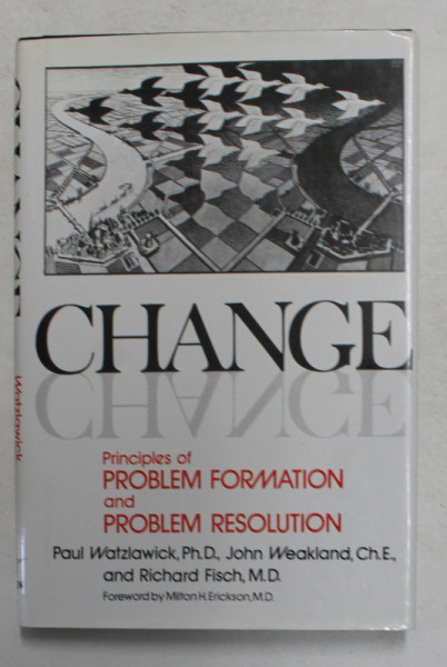 CHANGE - PRINCIPLES OF PROBLEM FORMATION and PROBLEM RESOLUTION by PAUL WATZLAWICK ...RICHARD FISCH , 1974