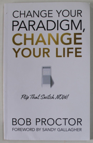 CHANGE YOUR PARADIGM , CHANGE YOUR LIFE by BOB PROCTOR , FLIPT THAT SWITCH NOW ! , 2021