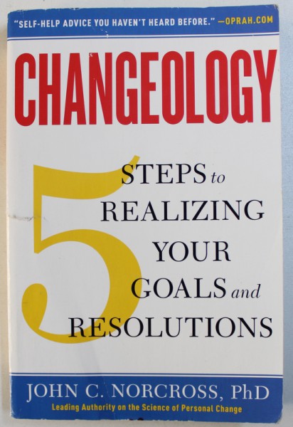 CHANGEOLOGY  - 5 STEPS TO REALIZING YOUR GOALS AND RESOLUTIONS by JOHN C. NORCROSS , 2012