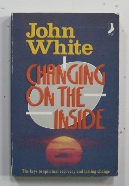 CHANGING ON THE INSIDE - THE KEYS TO SPIRITUAL RECOVERY AND LASTING CHANGE by JOHN WHITE , 1991