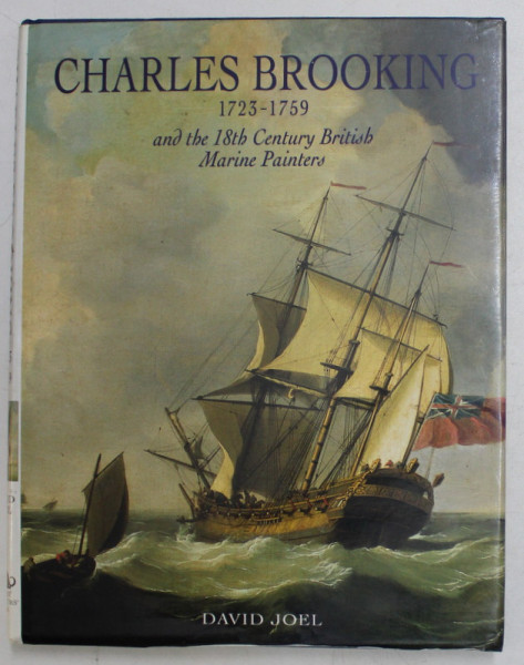 CHARLES BROOKING 1723 - 1759 AND THE 18 th CENTURY BRITISH MARINE PAINTERS by DAVID JOEL , 2000